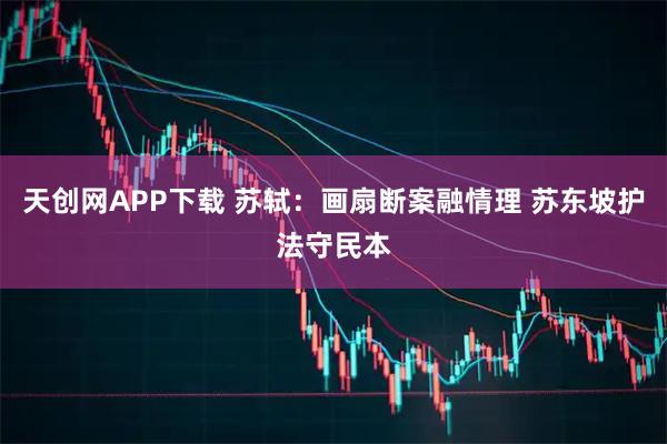 天创网APP下载 苏轼：画扇断案融情理 苏东坡护法守民本